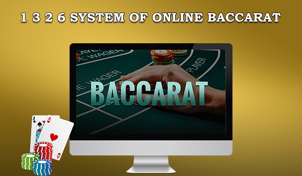 A Complete Guide on 1 3 2 6 System of Online Baccarat Game