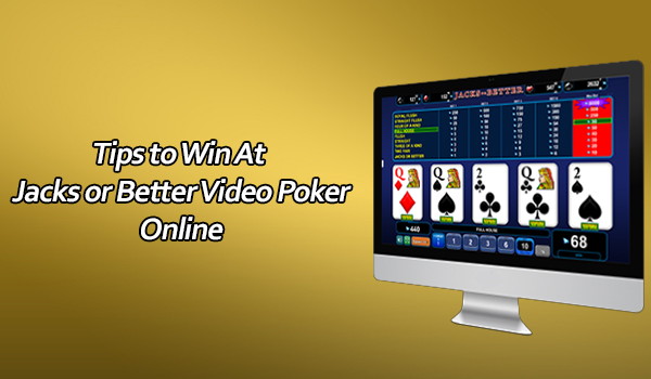 Tips to Win At Jacks or Better Video Poker Online