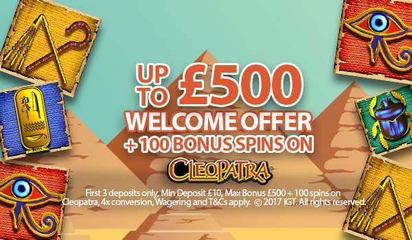 New Welcome Offer - Get Up To £500 Bonus + 100 Bonus Spins on Cleopatra
