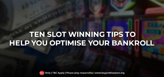 Ten Slot Winning Tips to Help You Optimize Your Bankroll