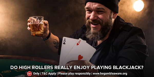 Do High Rollers Enjoy Playing Blackjack?