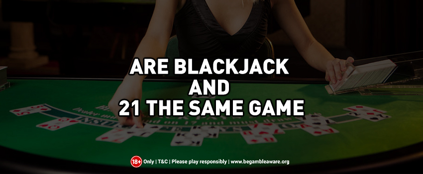 Are-Blackjack-and-21-the-Same-Game